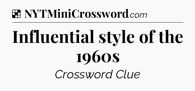 Solution: Influential style of the 1960s - NYT Crossword