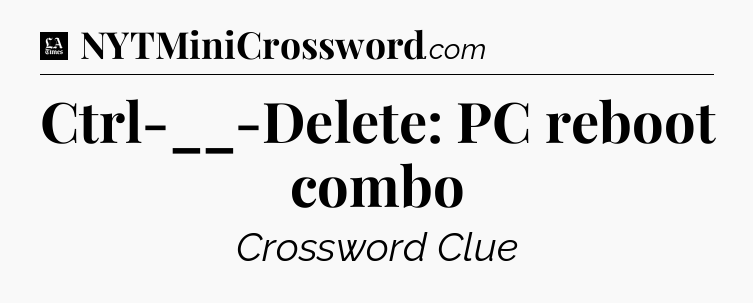 Ctrl-__-Delete: PC reboot combo - LA Times Crossword