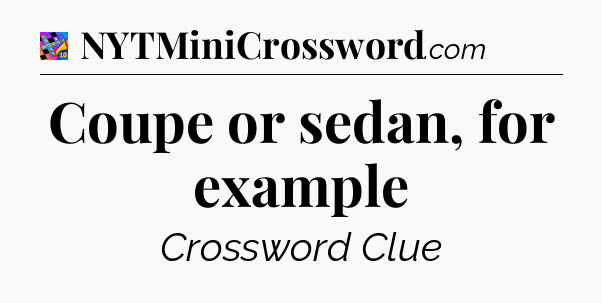 Coupe or sedan, for example Crossword Clue