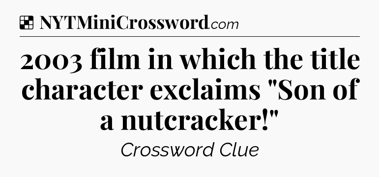 Solution: 2003 film in which the title character exclaims 