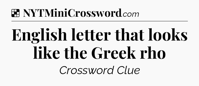 Solution: English letter that looks like the Greek rho - NYT Crossword