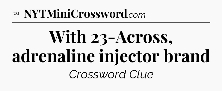 With 23-Across, adrenaline injector brand - WSJ Crossword