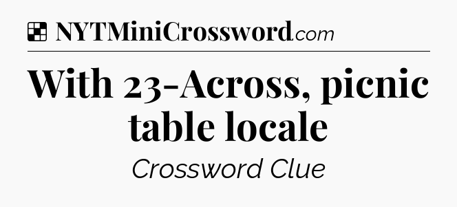 Solution: With 23-Across, picnic table locale - NYT Crossword