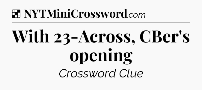Solution: With 23-Across, CBer's opening - NYT Crossword