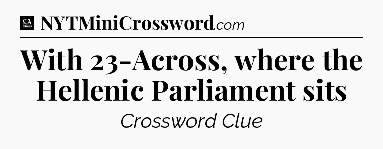 With 23-Across, where the Hellenic Parliament sits - LA Times Crossword