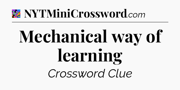Mechanical way of learning Crossword Clue