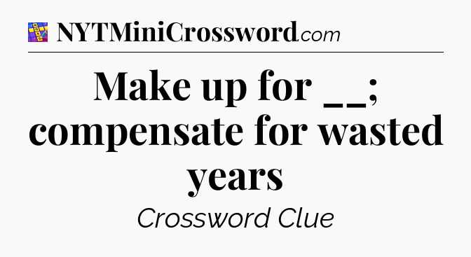 Make up for __; compensate for wasted years Codycross