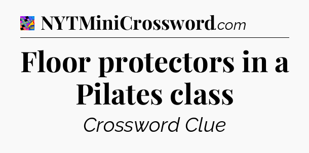 Floor protectors in a Pilates class Crossword Clue