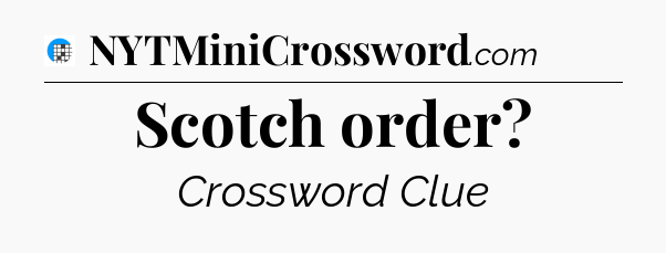 Scotch order Crossword Clue