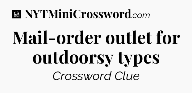 Mail-order outlet for outdoorsy types - LA Times Crossword