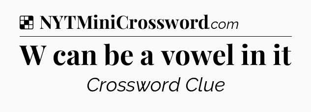Solution: W can be a vowel in it - NYT Crossword