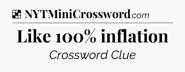 Solution: Like 100% inflation - NYT Crossword