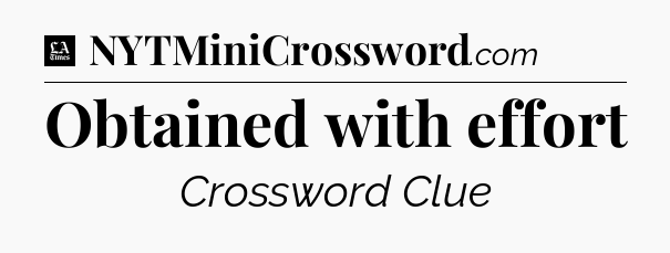 Obtained with effort - LA Times Crossword