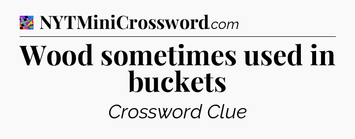 Wood sometimes used in buckets Crossword Clue