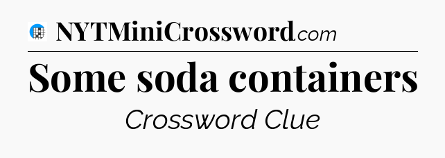 Some soda containers Crossword Clue