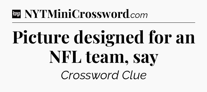 Picture designed for an NFL team, say Crossword Clue