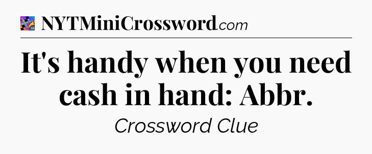 It's handy when you need cash in hand: Abbr Crossword Clue