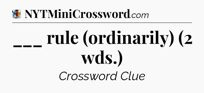 ___ rule (ordinarily) (2 wds.) Crossword Clue