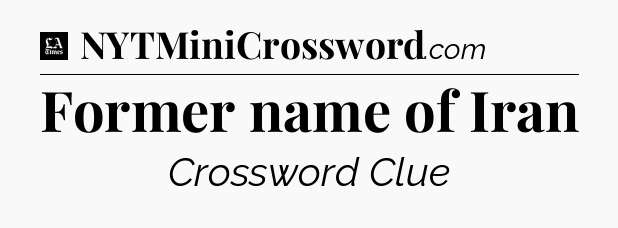 Former name of Iran - LA Times Crossword