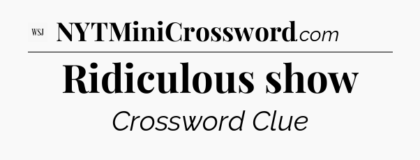 Ridiculous show - WSJ Crossword