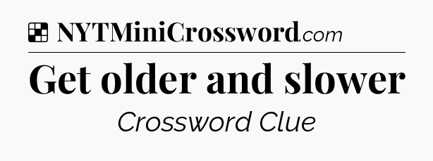 Solution: Get older and slower - NYT Crossword