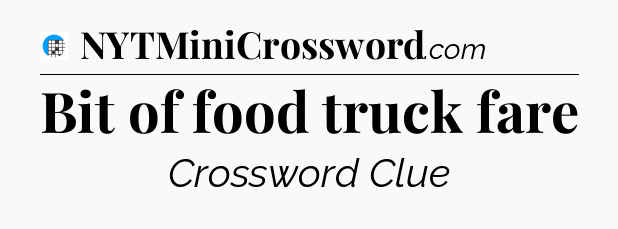 Bit of food truck fare Crossword Clue