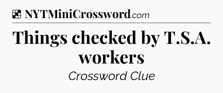 Solution: Things checked by T.S.A. workers - NYT Crossword