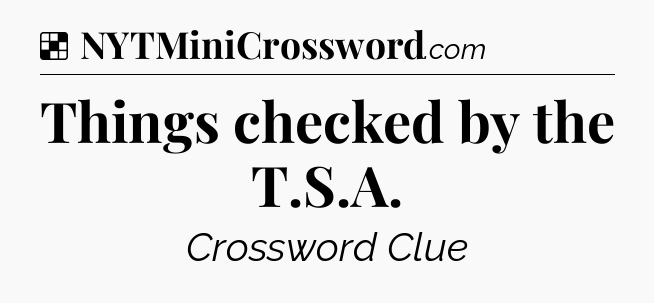Solution: Things checked by the T.S.A - NYT Crossword