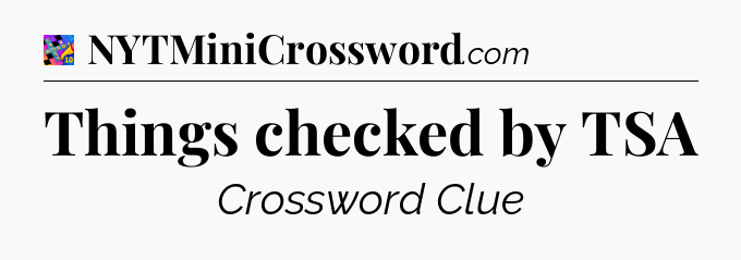 Things checked by TSA Crossword Clue