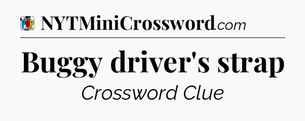 Buggy driver's strap Crossword Clue