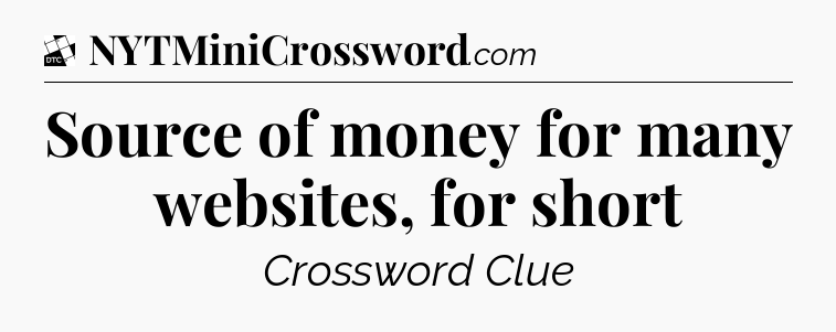 Source of money for many websites, for short - Daily Themed Classic Crossword