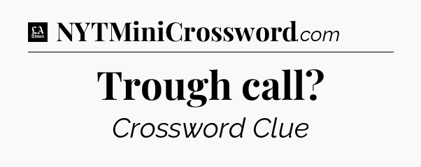 Trough call - LA Times Crossword