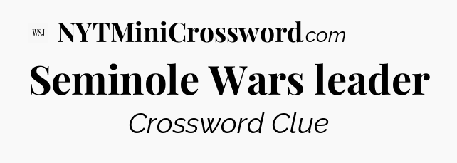 Seminole Wars leader - WSJ Crossword