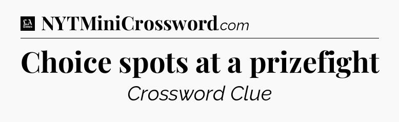 Choice spots at a prizefight - LA Times Crossword