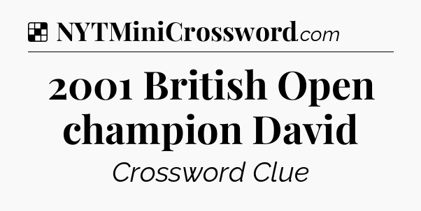 Solution: 2001 British Open champion David - NYT Crossword