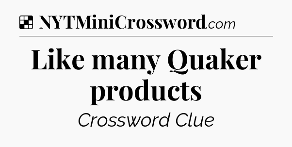 Solution: Like many Quaker products - NYT Crossword