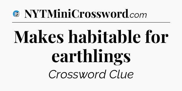 Makes habitable for earthlings Crossword Clue