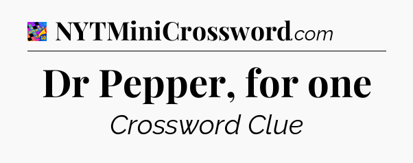 Dr Pepper, for one Crossword Clue