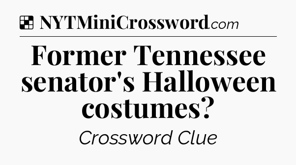Solution: Former Tennessee senator's Halloween costumes - NYT Crossword
