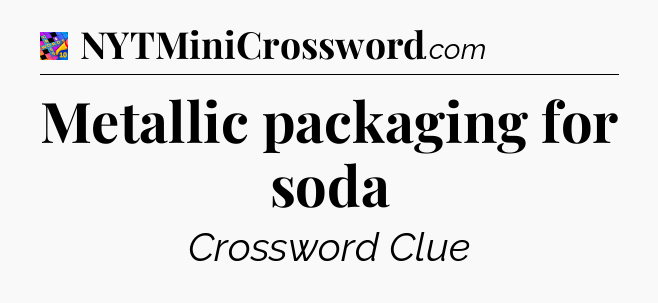 Metallic packaging for soda Crossword Clue