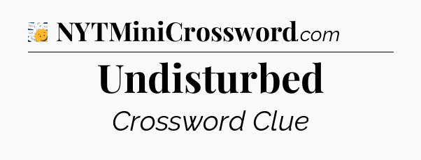 Undisturbed - 7 Little Words