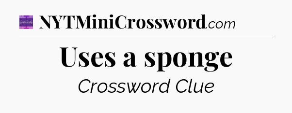 Uses a sponge - Thomas Joseph Crossword