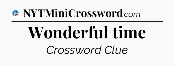 Wonderful time Crossword Clue