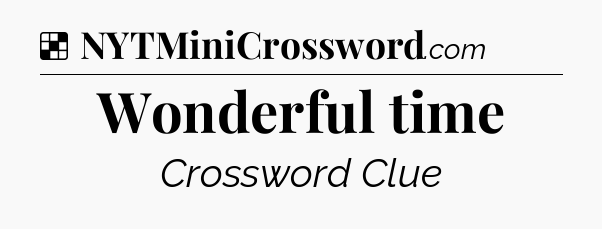 Solution: Wonderful time - NYT Crossword