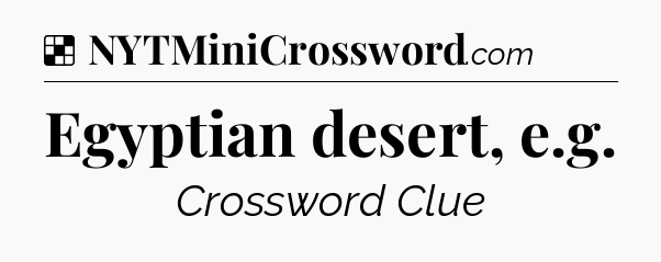 Solution: Egyptian desert, e.g - NYT Crossword
