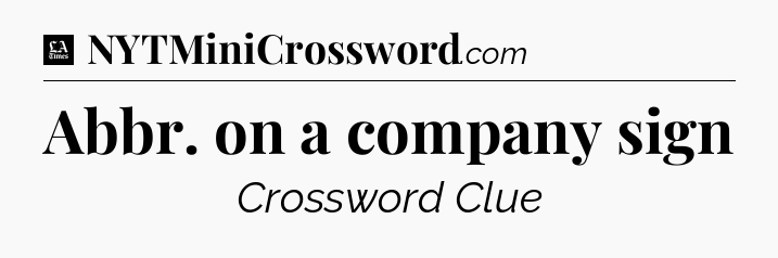 Abbr. on a company sign - LA Times Crossword