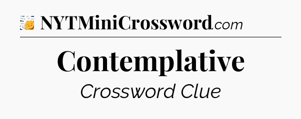 Contemplative - 7 Little Words