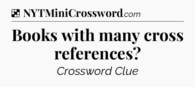 Solution: Books with many cross references - NYT Crossword