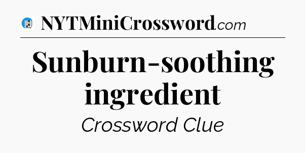 Sunburn-soothing ingredient Crossword Clue