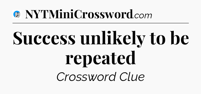 Success unlikely to be repeated Crossword Clue